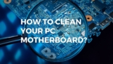How To Clean My PC Motherboard? (Easy Steps)